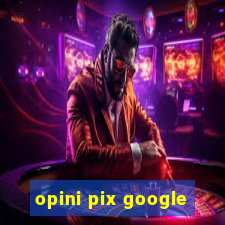 opini pix google