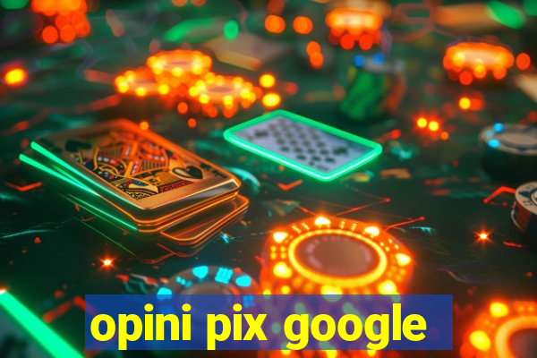 opini pix google