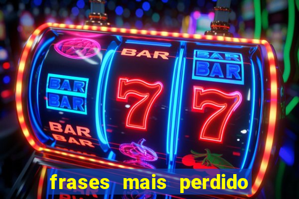 frases mais perdido que surdo em bingo