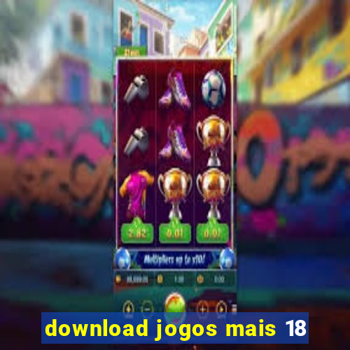 download jogos mais 18